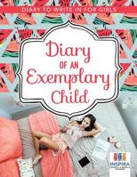 Diary of an Exemplary Child | Diary to Write In for Girls 1645212742 Book Cover