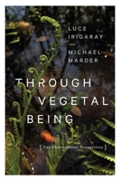 Through Vegetal Being: Two Philosophical Perspectives 0231173873 Book Cover