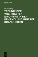 Technik Der Wichtigsten Eingriffe in Der Behandlung Innerer Krankheiten: Ein Leitfaden Für Studierende Und Ärzte 3111117847 Book Cover