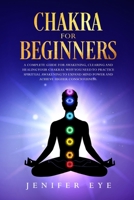 Chakra for Beginners: A complete guide for awakening, clearing and healing your chakras. Why you need to practice spiritual awakening to expand mind power and achieve higher consciousness B087SCHGPW Book Cover