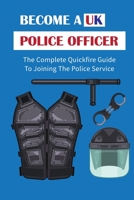 Become A UK Police Officer: The Complete Quickfire Guide To Joining The Police Service: Selection Of Police Officers B09BGKJ2X6 Book Cover