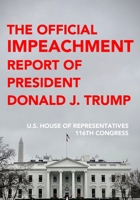 The Official Impeachment Report of President Donald J. Trump: Including Dissenting Views, Letter From The President And Final Roll Call Votes 1653268719 Book Cover