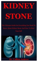Kidney Stone: The Ultimate Guide On Everything You  Need To Know About Kidney Stone And How To Heal Your Self B086FZJXHR Book Cover