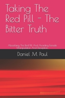 Taking The Red Pill - The Bitter Truth: The Red Pill Mindframe And Alpha male Strategies to Avoid Female Manipulation And Deception In Relationship And Dating. B08S2P8JXV Book Cover