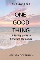 One Good Thing: The Gospels: A 30-Day Guide to Scripture Led Prayer B08B388951 Book Cover