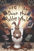Turd Play: Down the Rabbit Whole B0GYSKS65B Book Cover