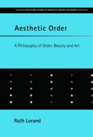 Aesthetic Order: A Philosophy of Beauty and Art (Routledge Studies in Twentieth Century Philosophy) 0415645743 Book Cover