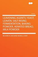 Leavening Agents: Yeast, Leaven, Salt-rising Fermentation, Baking Powder, Aerated Bread, Milk Powder 1290209367 Book Cover