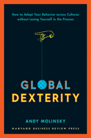 Global Dexterity: How to Adapt Your Behavior Across Cultures without Losing Yourself in the Process 1422187276 Book Cover