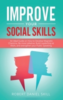 Improve Your Social Skills: An Ideal Guide on How to Develop Magnetic Charisma, Be more talkative, Build Leadership at Work, and strengthen your Public Speaking. 1801203776 Book Cover