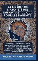 Se Libérer De L'Anxiété Des Enfants Et Du OCD Pour Les Parents: 10 Astuces Scientifiques pour Reprendre le Contrôle de Votre Enfant Anxieux en Toute ... Et Du Ocd de l'Enfant) (French Edition) B0GPH6SZ86 Book Cover