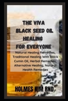 The Viva Black Seed Oil Healing For Everyone: Natural Healing Remedies, Traditional Healing With Black Cumin Oil, Herbal Remedies, Alternative Healing, Natural Health Remedies B09S5ZPZF3 Book Cover