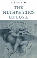 The Metaphysics of Love: Studies in Renaissance Love Poetry from Dante to Milton 0521128595 Book Cover