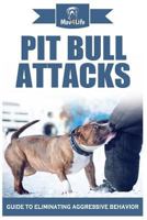 Pit Bull Attacks: Guide to Eliminating Aggressive Behavior 1979687404 Book Cover