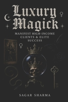 Luxury Magick: Manifest High-Income Clients & Elite Success B0FBKZM3LB Book Cover