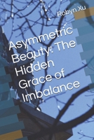 Asymmetric Beauty: The Hidden Grace of Imbalance B0FX237M1T Book Cover