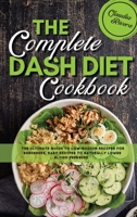 The Complete Dash Diet Cookbook: The Ultimate Guide To Low-Sodium Recipes For Beginners, Easy Recipes to Naturally Lower Blood Pressure 1802947337 Book Cover
