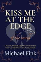 Kiss Me at the Edge of the World: A poetic, passionate love story set in wild landscapes—love as salvation B0F2ZVKXDZ Book Cover