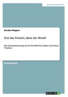 Erst das Fressen, dann die Moral?: Eine Auseinandersetzung mit der Tierethik Peter Singers und Helmut F. Kaplans 3955493903 Book Cover