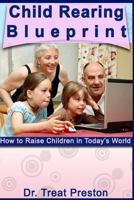 Child Rearing Blueprint: How to Raise Children in Today's World 1495375218 Book Cover