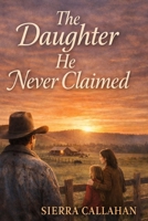 The Daughter He Never Claimed B0G8CTG9LB Book Cover