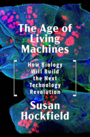 The Age of Living Machines: How Biology Will Build the Next Technology Revolution 0393358267 Book Cover
