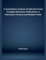 A Quantitative Analysis of Selected Freely Available Electronic Publications in Information Science and Related Fields B0DXNF8W65 Book Cover