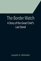 The Border Watch: A Story of the Great Chief's Last Stand 151511175X Book Cover