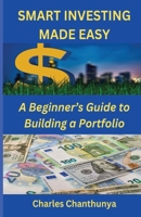 SMART INVESTING MADE EASY: A Beginner's Guide to Building a Portfolio B0CNWN16YP Book Cover