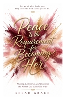 Peace Is The Requirement For Becoming Her: Healing, Letting Go, and Becoming the Woman God Called You to Be B0H1452256 Book Cover