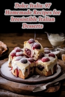 Dolce Italia: 97 Homemade Recipes for Irresistible Italian Desserts B0CM335K7W Book Cover