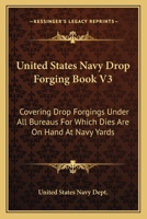 United States Navy Drop Forging Book V3: Covering Drop Forgings Under All Bureaus For Which Dies Are On Hand At Navy Yards: Issue Of 1919 0548810656 Book Cover