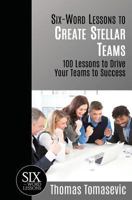 Six-Word Lessons to Create Stellar Teams: 100 Lessons to Drive Your Teams to Success 1933750464 Book Cover