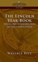 The Lincoln Year Book: Axioms and Aphorisms from the Great Emancipator (Classic Reprint) 1596052791 Book Cover