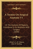 A Treatise On Surgical Anatomy V1: Or The Anatomy Of Regions, Considered In Its Relations With Surgery 0548856788 Book Cover