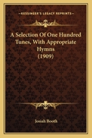 A Selection of One Hundred Tunes, With Appropriate Hymns 136363450X Book Cover
