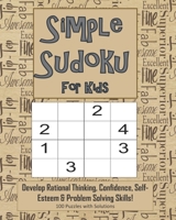 Simple Sudoku For Kids - Develop Rational Thinking, Confidence, Self-Esteem & Problem Solving Skills, 100 Puzzles with Solutions: Easy 4x4 Sudoku for age 5-8 - Perfect for Beginners 1695346637 Book Cover