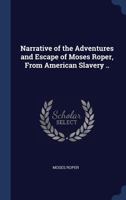 Narrative of the Adventures and Escape of Moses Roper, from American Slavery .. 1018120793 Book Cover