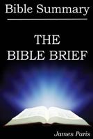The Bible Brief: A Compact Summary Of The 66 Books That Changed The World – A Bible Study & Reference Guidebook 148026797X Book Cover