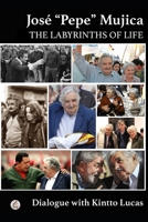 José “Pepe” Mujica: THE LABYRINTHS OF LIFE B089J5JCKW Book Cover