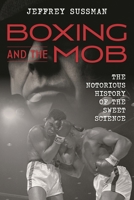 Boxing and the Mob: The Notorious History of the Sweet Science 1538113155 Book Cover