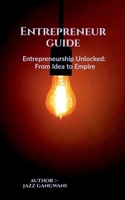 Entrepreneurship Unlocked , From Idea to Empire B0F6YYVCWJ Book Cover