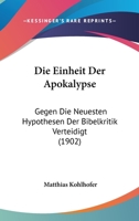 Die Einheit Der Apokalypse: Gegen Die Neuesten Hypothesen Der Bibelkritik Verteidigt (1902) 1120442885 Book Cover