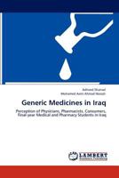 Generic Medicines in Iraq: Perception of Physicians, Pharmacists, Consumers, Final-year Medical and Pharmacy Students in Iraq 3847337572 Book Cover