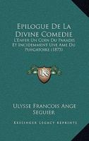 Epilogue De La Divine Comedie: L'Enfer Un Coin Du Paradis Et Incidemment Une Ame Du Purgatoire (1875) 1160293163 Book Cover