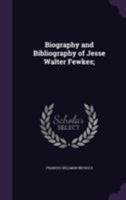 Biography and Bibliography of Jesse Walter Fewkes; 1355809304 Book Cover