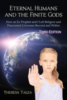 Eternal Humans and the Finite Gods: How an Ex-Prophet and I Left Religion and Discovered Universes Beyond and Within 099125404X Book Cover