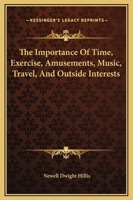 The Importance Of Time, Exercise, Amusements, Music, Travel, And Outside Interests 1425345352 Book Cover