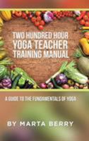 Two Hundred Hour Yoga Teacher Training Manual: A Guide to the Fundamentals of Yoga 1504371372 Book Cover