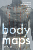 Body Maps: Improvising Meridians and Nerves in Global Chinese Medicine 1421450968 Book Cover